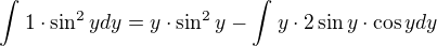 $\int_{}^{}1\cdot \sin ^{2}ydy=y\cdot \sin ^{2}y-\int_{}^{}y\cdot 2\sin y\cdot \cos ydy$