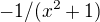 $-1/(x^2+1)$