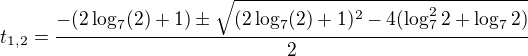 $t_{1,2}=\frac {-(2\log_{7}(2)+1)\pm \sqrt {(2\log_{7}(2)+1)^2-4(\log_{7}^22+\log_{7}2)}}{2}$