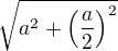 $\sqrt{a^2+\left(\frac {a}{2}\right)^2}$