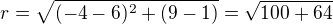 $r=\sqrt{(-4-6)^2+(9-1)}=\sqrt{100+64}$