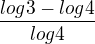 $\frac{log 3-log 4}{log 4}$