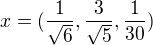 $x=(\frac{1}{\sqrt{6}},\frac{3}{\sqrt{5}},\frac{1}{30})$
