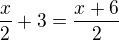 $\frac x2+3=\frac{x+6}{2}$
