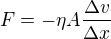 $F = - \eta A \frac{\Delta v}{\Delta x}$