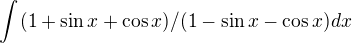 $\int_{}^{}(1+\sin x +\cos x )/(1-\sin x -\cos x) dx$