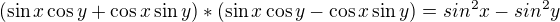 $(\sin x\cos y+\cos x\sin y)*(\sin x\cos y-\cos x\sin y)=sin^{2}x-sin^{2}y$