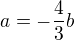 $a=-\frac43b$