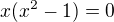 $x(x^2-1)=0$