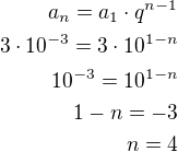 $a_n=a_1\cdot q^{n-1}\\3\cdot 10^{-3}=3\cdot 10^{1-n}\\10^{-3}=10^{1-n}\\1-n=-3\\n=4$