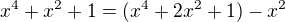 $x^{4}+x^{2}+1= (x^{4}+2x^{2}+1)-x^2$