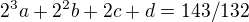 $2^3a+2^2b+2c+d=143/132$