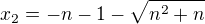 $x_2=-n-1-\sqrt{n^2+n}$