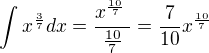 $\int_{}^{} x^{\frac{3}{7}}dx=\frac{x^{\frac{10}{7}}\frac{}{}}{\frac{10}{7}}=\frac{7}{10}x^{\frac{10}{7}}$