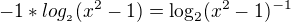 $-1*log_{_{2}}(x^2-1)=\log_{2}(x^{2}-1)^{-1}$