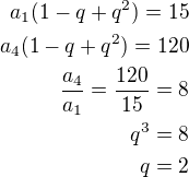 $a_1(1-q+q^2)=15\\a_4(1-q+q^2)=120\\\frac{a_4}{a_1}=\frac{120}{15}=8\\q^3=8\\q=2$