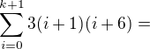 $\sum\limits_{i=0}^{k+1} 3(i+1)(i+6) =$