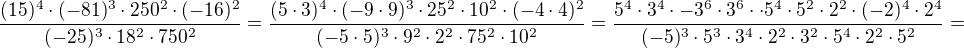 $\frac{(15)^4\cdot (-81)^3\cdot 250^2\cdot (-16)^2}{(-25)^3\cdot 18^2\cdot 750^2}=\frac{(5\cdot 3)^4\cdot (-9\cdot 9)^3\cdot 25^2\cdot 10^2\cdot (-4\cdot 4)^2}{(-5\cdot 5)^3\cdot 9^2\cdot 2^2\cdot 75^2\cdot 10^2}=\frac{5^4\cdot 3^4\cdot -3^6\cdot 3^6\cdot\cdot 5^4\cdot 5^2\cdot 2^2\cdot (-2)^4\cdot 2^4}{(-5)^3\cdot 5^3\cdot 3^4\cdot 2^2\cdot 3^2\cdot 5^4\cdot 2^2\cdot 5^2}=$