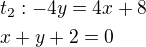 $t_2: -4y=4x+8\nlx+y+2=0$
