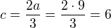 $c=\frac{2a}{3}=\frac{2\cdot 9}{3}=6$