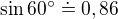 $\sin 60^\circ \doteq 0,86$
