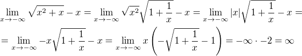 $\lim_{x\to-\infty }\sqrt{x^{2}+x}-x =\lim_{x\to-\infty }\sqrt{x^2}\sqrt{1+\frac1x}-x=\lim_{x\to-\infty }|x|\sqrt{1+\frac1x}-x=\nl=\lim_{x\to-\infty }-x\sqrt{1+\frac1x}-x=\lim_{x\to-\infty }x\(-\sqrt{1+\frac1x}-1\)=-\infty\cdot-2=\infty$