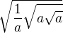 $\sqrt{\frac{1}{a}\sqrt{a\sqrt{a}}}$