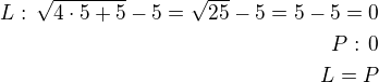 $L:\,\sqrt{4\cdot 5+5}-5=\sqrt{25}-5=5-5=0\\P:\,0\\L=P$