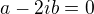 $�a -2ib=0 $