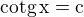 $\rm{cotg} \,x= c$