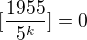 $[\frac {1955} {5^k}]=0$