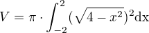 $V=\pi\cdot \int_{-2}^{2} (\sqrt{4-x^2})^{2} \mathrm{dx}$