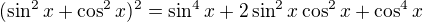 $(\sin^2x+\cos^2x)^2=\sin^4x+2\sin^2x\cos^2x+\cos^4x$