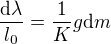 $\frac {\d \lambda}{l_0} = \frac {1}{K}g \d m$