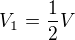 $V_{1}=\frac{1}{2}V$