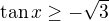 $\tan x\geq -\sqrt{3}$