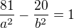 $\frac{81}{a^{2}}-\frac{20}{b^{2}}=1$