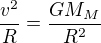 $\frac{v^2}R=\frac{GM_M}{R^2}$