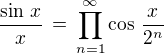 $\frac {\sin \,x}{x} \,=\,\prod_{n=1}^\infty\cos\,\frac {x}{2^n}$