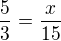 $\frac53=\frac x{15}$
