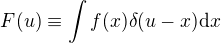 $F(u) \equiv \int f(x) \delta(u-x){\rm d}x$