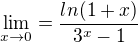 $\lim_{x\to0}=\frac{ln(1+x)}{3^x-1}$