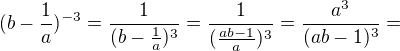 $(b-\frac{1}{a})^{-3}=\frac{1}{(b-\frac{1}{a})^{3}}=\frac{1}{(\frac{ab-1}{a})^{3}}=\frac{a^{3}}{(ab-1)^{3}}=$