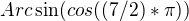 $Arc \sin (cos((7/2)*\pi) )$