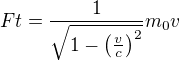 $Ft=\frac1{\sqrt{1-\left(\frac{v}c\right)^2}}m_0v$