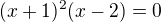 $(x+1)^{2}(x-2)=0$