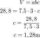 $V=abc\\28,8=7.5\cdot 3\cdot c\\c=\frac{28,8}{7,5\cdot 3}\\c=1,28\text{m}$