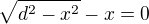 ${\sqrt{d^2-x^2}}-{x}=0$