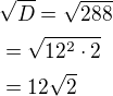 $\sqrt D=\sqrt {288} \nl = \sqrt{12^2\cdot 2} \nl = 12\sqrt{2}$