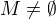 $M\ne \emptyset$